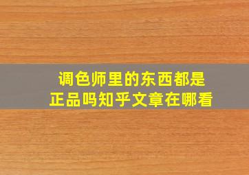 调色师里的东西都是正品吗知乎文章在哪看