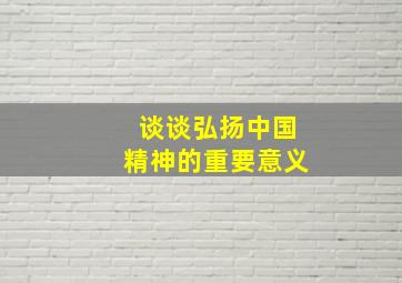 谈谈弘扬中国精神的重要意义