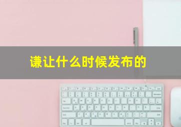 谦让什么时候发布的