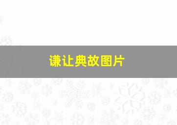 谦让典故图片