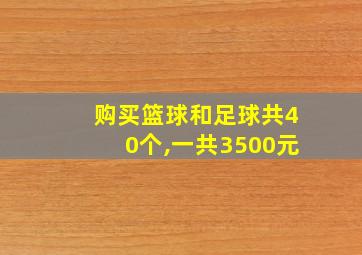 购买篮球和足球共40个,一共3500元