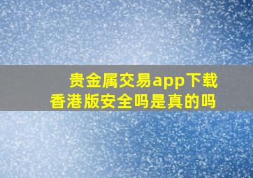 贵金属交易app下载香港版安全吗是真的吗