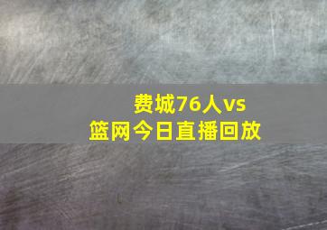 费城76人vs篮网今日直播回放