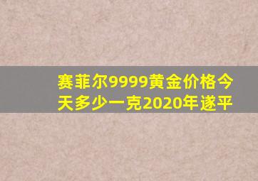 赛菲尔9999黄金价格今天多少一克2020年遂平