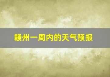 赣州一周内的天气预报