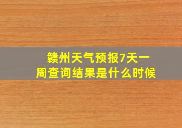 赣州天气预报7天一周查询结果是什么时候