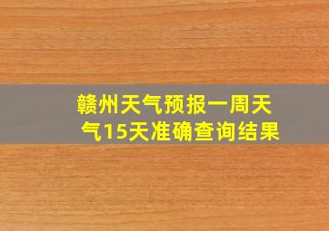 赣州天气预报一周天气15天准确查询结果