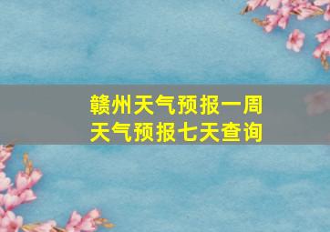 赣州天气预报一周天气预报七天查询