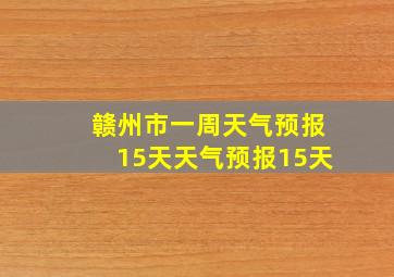 赣州市一周天气预报15天天气预报15天