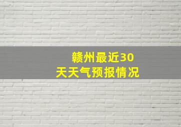 赣州最近30天天气预报情况