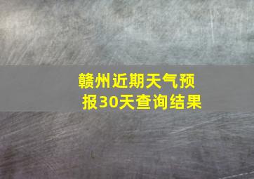 赣州近期天气预报30天查询结果