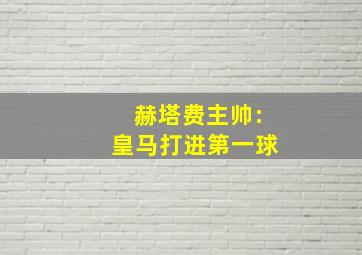 赫塔费主帅:皇马打进第一球