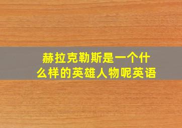 赫拉克勒斯是一个什么样的英雄人物呢英语