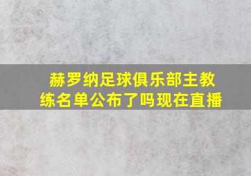 赫罗纳足球俱乐部主教练名单公布了吗现在直播