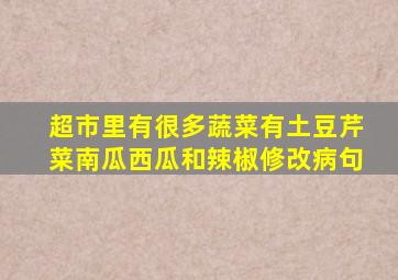 超市里有很多蔬菜有土豆芹菜南瓜西瓜和辣椒修改病句