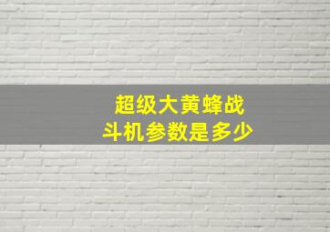 超级大黄蜂战斗机参数是多少