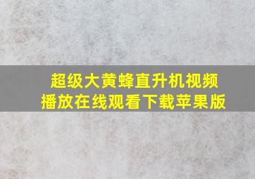 超级大黄蜂直升机视频播放在线观看下载苹果版