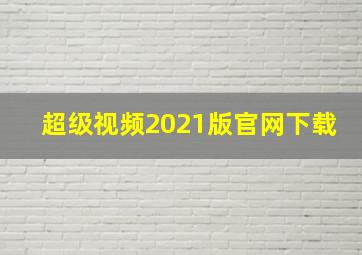 超级视频2021版官网下载