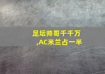 足坛帅哥千千万,AC米兰占一半