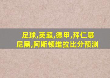 足球,英超,德甲,拜仁慕尼黑,阿斯顿维拉比分预测