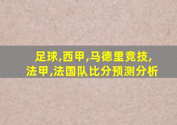 足球,西甲,马德里竞技,法甲,法国队比分预测分析