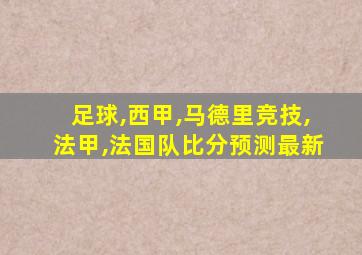 足球,西甲,马德里竞技,法甲,法国队比分预测最新