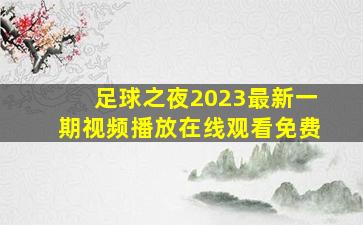 足球之夜2023最新一期视频播放在线观看免费