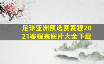 足球亚洲预选赛赛程2021赛程表图片大全下载