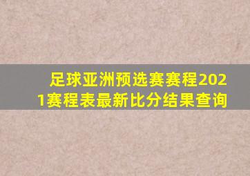 足球亚洲预选赛赛程2021赛程表最新比分结果查询