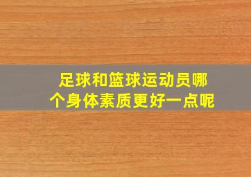 足球和篮球运动员哪个身体素质更好一点呢