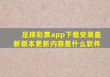 足球彩票app下载安装最新版本更新内容是什么软件