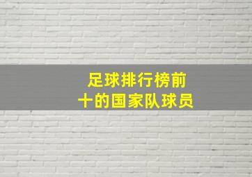 足球排行榜前十的国家队球员