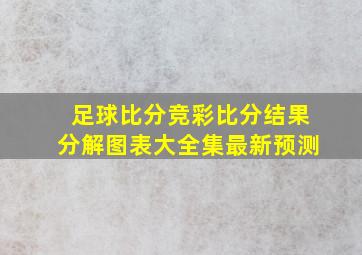 足球比分竞彩比分结果分解图表大全集最新预测