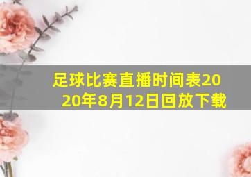 足球比赛直播时间表2020年8月12日回放下载