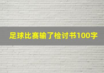 足球比赛输了检讨书100字