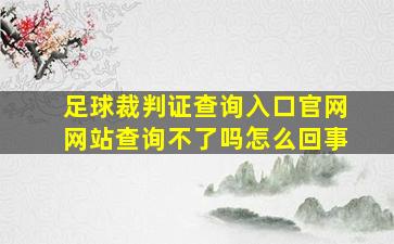 足球裁判证查询入口官网网站查询不了吗怎么回事