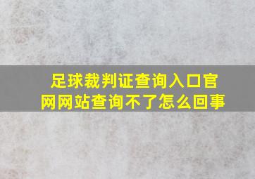 足球裁判证查询入口官网网站查询不了怎么回事