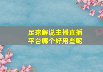 足球解说主播直播平台哪个好用些呢