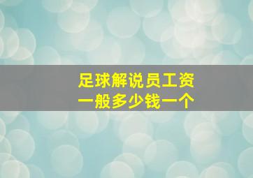 足球解说员工资一般多少钱一个