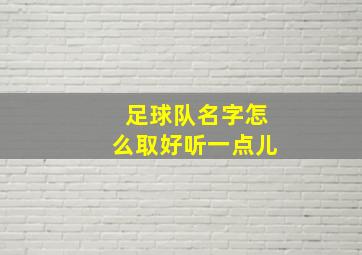 足球队名字怎么取好听一点儿