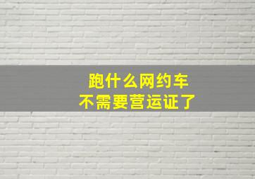 跑什么网约车不需要营运证了