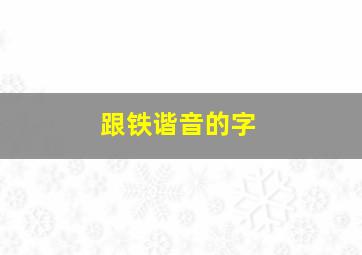 跟铁谐音的字