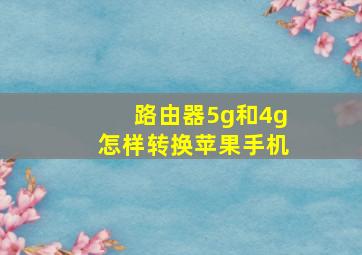 路由器5g和4g怎样转换苹果手机