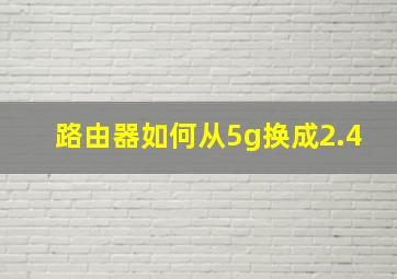 路由器如何从5g换成2.4