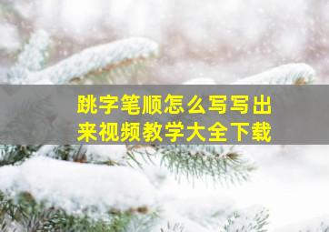 跳字笔顺怎么写写出来视频教学大全下载