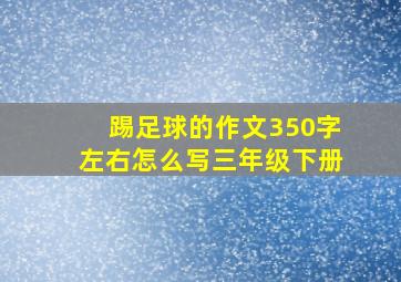 踢足球的作文350字左右怎么写三年级下册