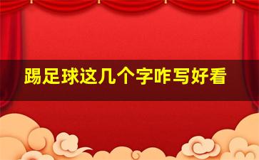 踢足球这几个字咋写好看