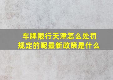 车牌限行天津怎么处罚规定的呢最新政策是什么