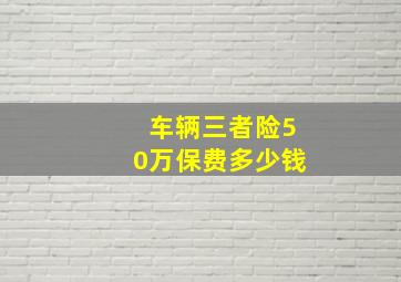 车辆三者险50万保费多少钱