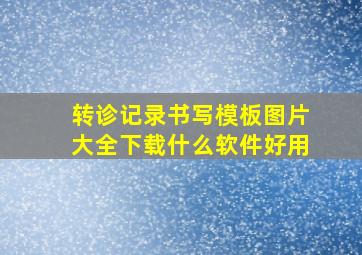 转诊记录书写模板图片大全下载什么软件好用